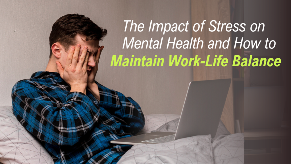 The Impact of Stress on Mental Health and How to Maintain Work-Life Balance